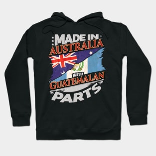 Made In Australia With Guatemalan Parts - Gift for Guatemalan From Guatemala Hoodie